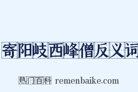 寄阳岐西峰僧反义词是什么意思的图片